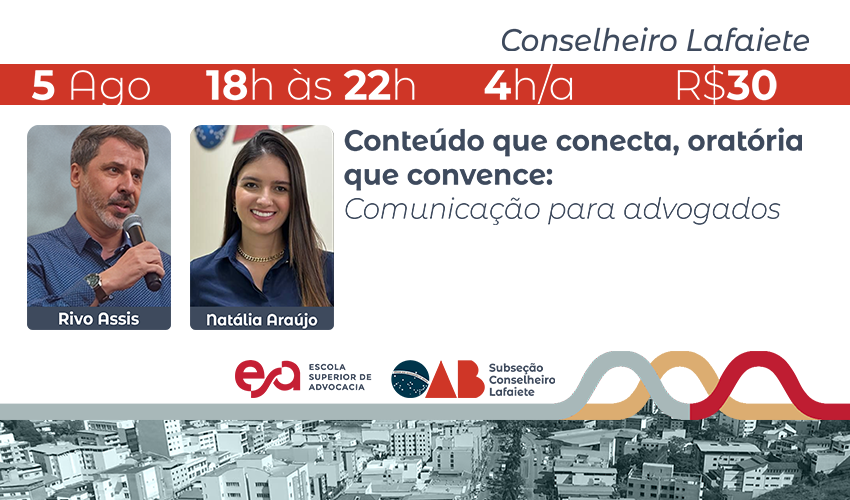 CONSELHEIRO LAFAIETE I CONTEÚDO QUE CONECTA, ORATÓRIA QUE CONVENCE: COMUNICAÇÃO PARA ADVOGADOS