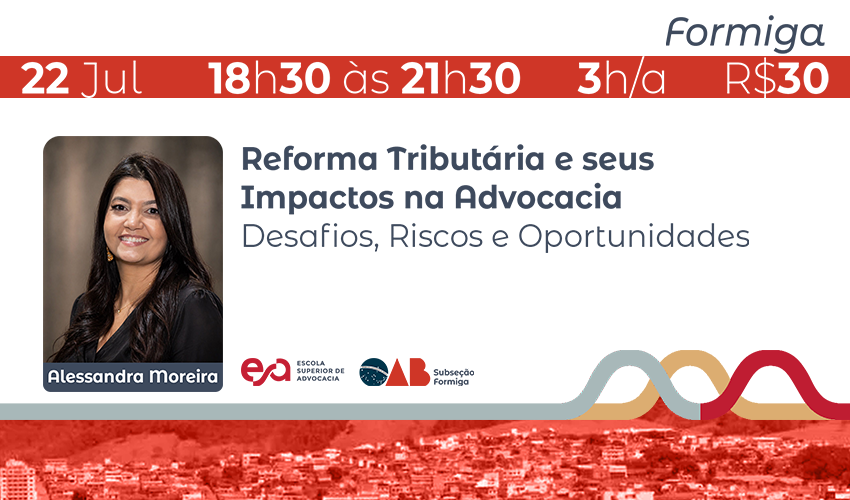 FORMIGA I REFORMA TRIBUTÁRIA E SEUS IMPACTOS NA ADVOCACIA - DESAFIOS, RISCOS E OPORTUNIDADES