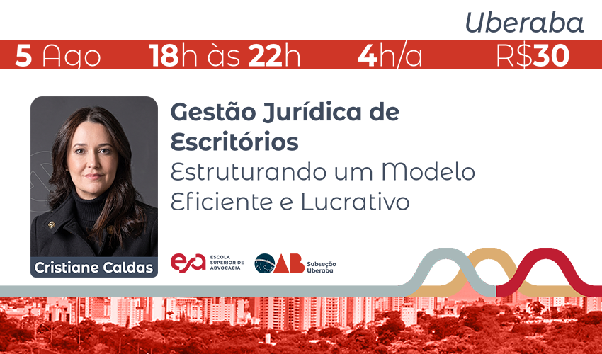 UBERABA I GESTÃO JURÍDICA DE ESCRITÓRIOS: ESTRUTURANDO UM MODELO EFICIENTE E LUCRATIVO