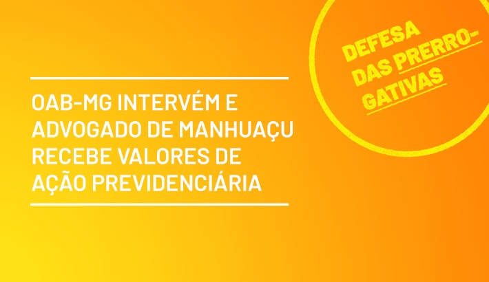 OAB-MG intervém e advogado de Manhuaçu recebe valores de ação previdenciária
