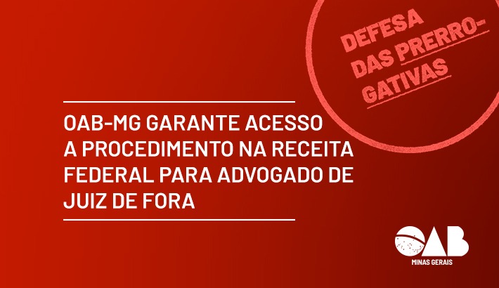 OAB-MG garante acesso a procedimento na Receita Federal para advogado de Juiz de Fora