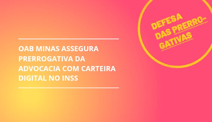 OAB Minas assegura prerrogativa da advocacia com carteira digital no INSS